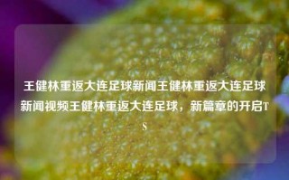 王健林重返大连足球新闻王健林重返大连足球新闻视频王健林重返大连足球，新篇章的开启TS