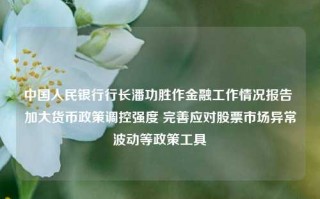 中国人民银行行长潘功胜作金融工作情况报告 加大货币政策调控强度 完善应对股票市场异常波动等政策工具