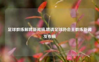 足球教练解聘新闻稿,聘请足球协会主教练新闻发布稿