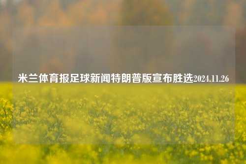 米兰体育报足球新闻特朗普版宣布胜选2024.11.26