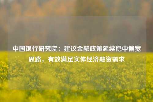 中国银行研究院：建议金融政策延续稳中偏宽思路，有效满足实体经济融资需求-第1张图片-足球世界