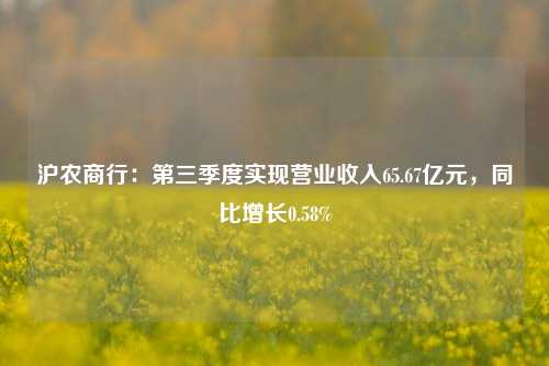 沪农商行：第三季度实现营业收入65.67亿元，同比增长0.58%-第1张图片-足球世界